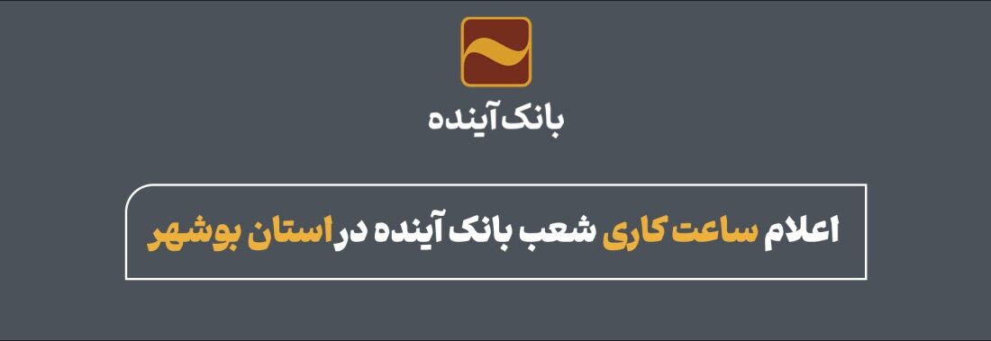 اعلام ساعت کاری شعب بانک آینده در استان بوشهر