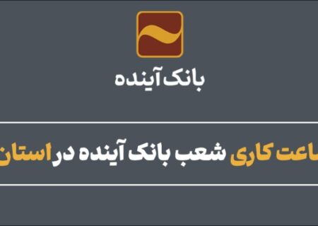 اعلام ساعت کاری شعب بانک آینده در استان بوشهر