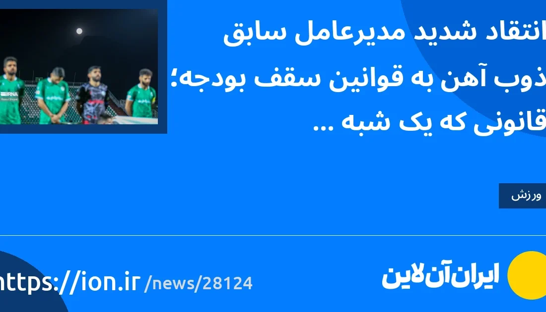 انتقاد شدید مدیرعامل سابق ذوب‌آهن به قوانین سقف بودجه؛ قانونی که یک شبه تدوین و اجرایی شد!