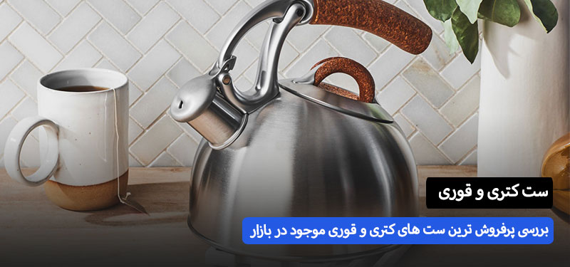 راهنمای خرید پر فروش ترین ست کتری و قوری – ست کتری و قوری چه مدلی بخرم خوبه | اسمارتک نیوز