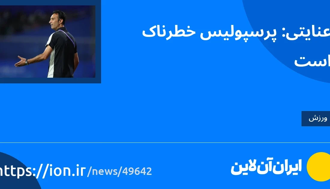 اسمارتک نیوز » عنایتی: پرسپولیس خطرناک است